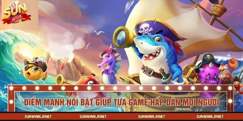 Điểm mạnh nổi bật giúp tựa game hấp dẫn mọi người