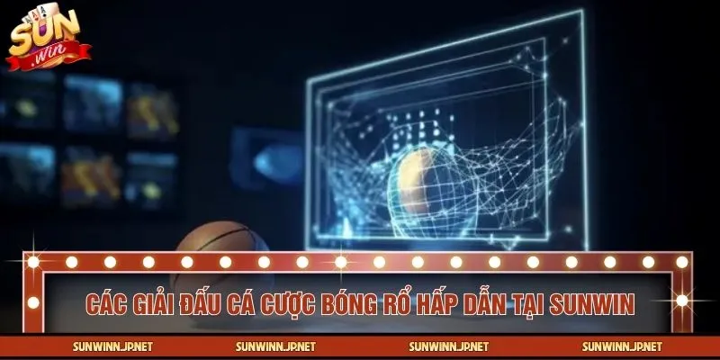 Các giải đấu bóng rổ đáng chú ý trên hệ thống SUNWIN