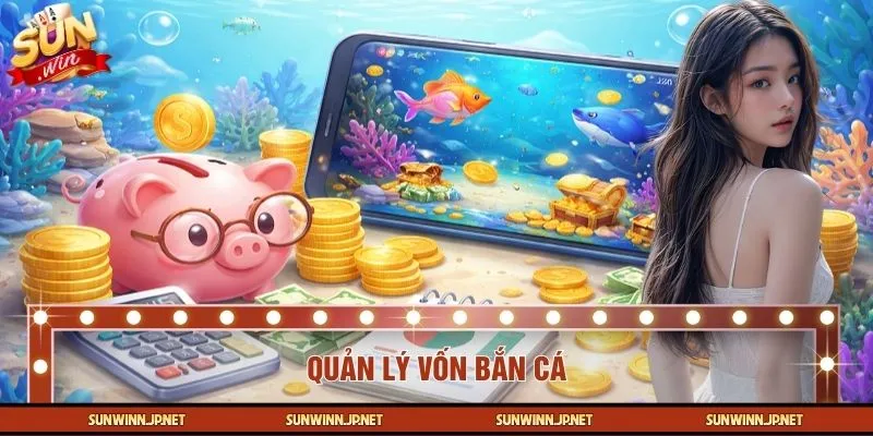 Quản Lý Vốn Bắn Cá Hiệu Quả Giúp Người Chơi Duy Trì Lợi Thế